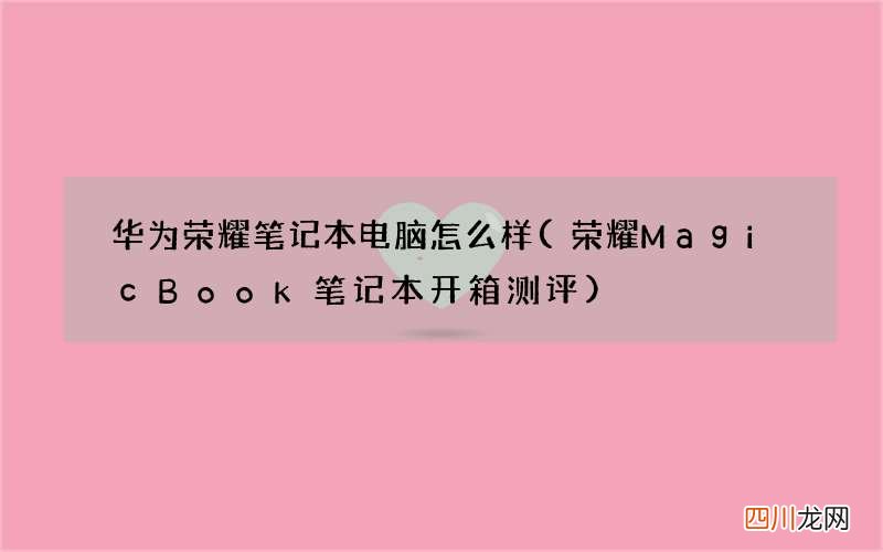 荣耀MagicBook笔记本开箱测评 华为荣耀笔记本电脑怎么样