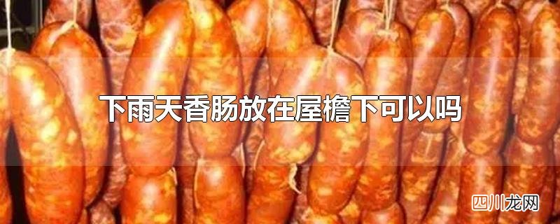 下雨天香肠放在屋檐下可以吗