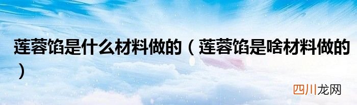 莲蓉馅是啥材料做的 莲蓉馅是什么材料做的