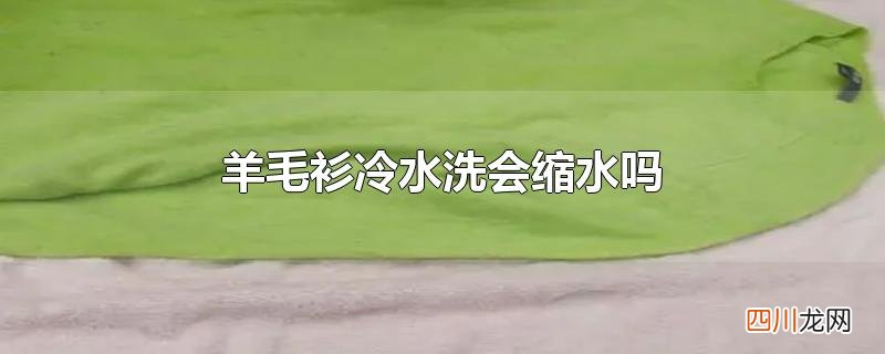 羊毛衫冷水洗会缩水吗