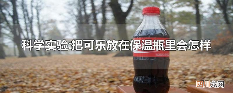 科学实验:把可乐放在保温瓶里会怎样