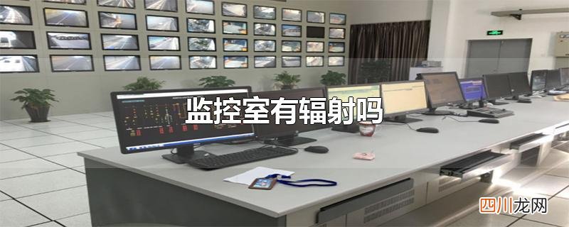 监控室有辐射吗,有多大 监控室有辐射吗