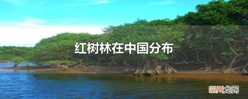 红树林在中国分布的最北地带是哪里 红树林在中国分布