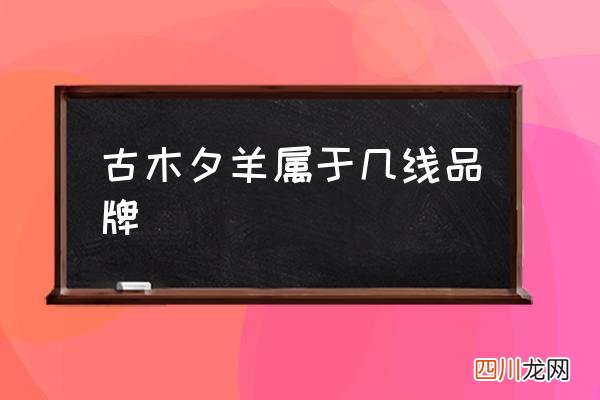 古木夕羊属于几线品牌,古木夕羊属于什么档次？