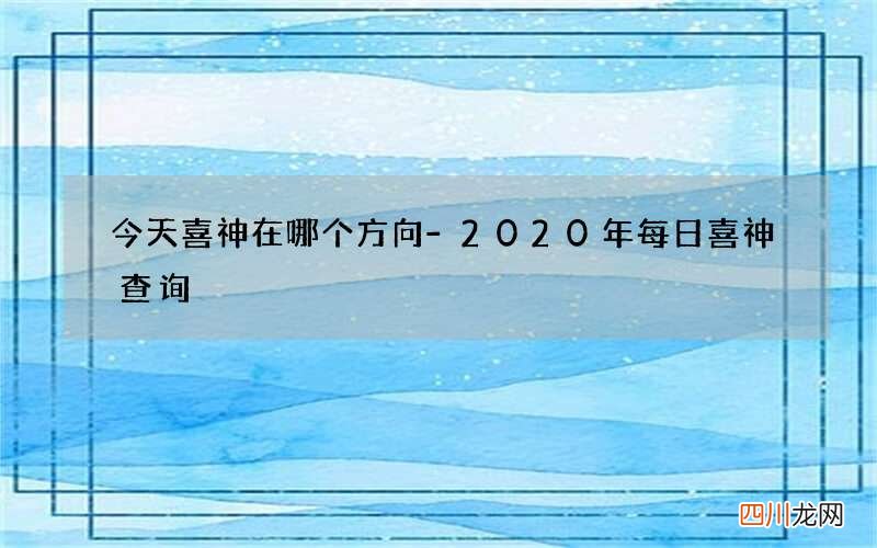 今天喜神在哪个方向-2020年每日喜神查询