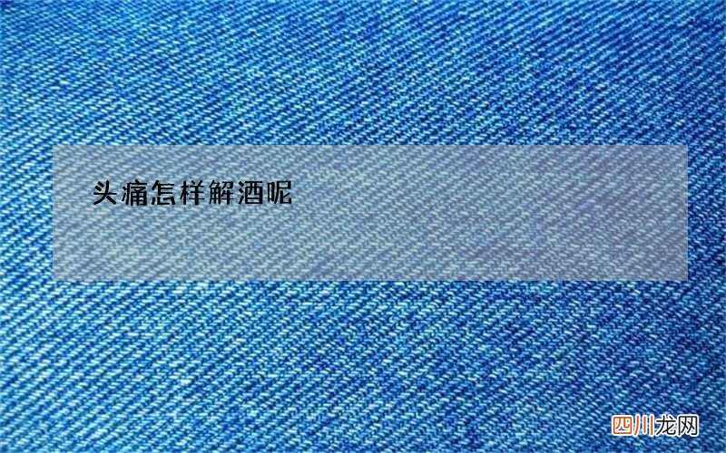 头痛怎样解酒呢