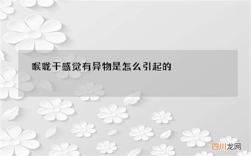 喉咙干感觉有异物是怎么引起的
