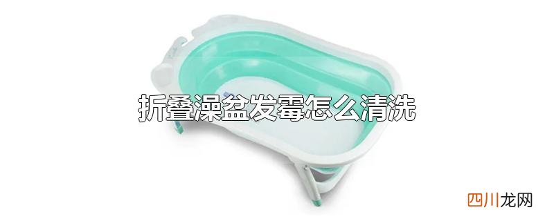 折叠澡盆发霉怎么清洗