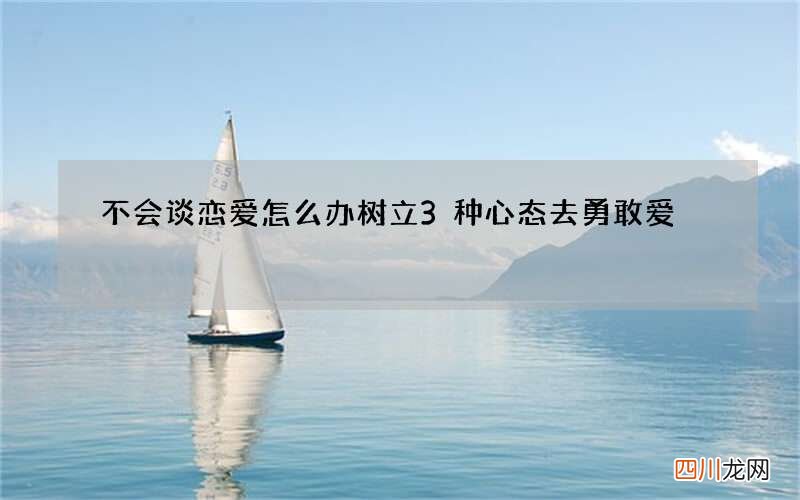 不会谈恋爱怎么办 树立3种心态去勇敢爱