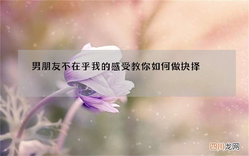 男朋友不在乎我的感受 教你如何做抉择
