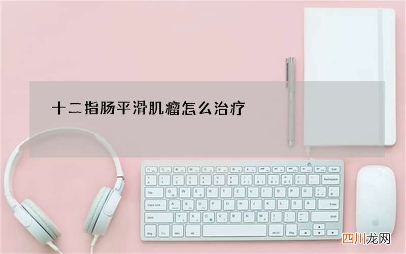 十二指肠平滑肌瘤怎么治疗