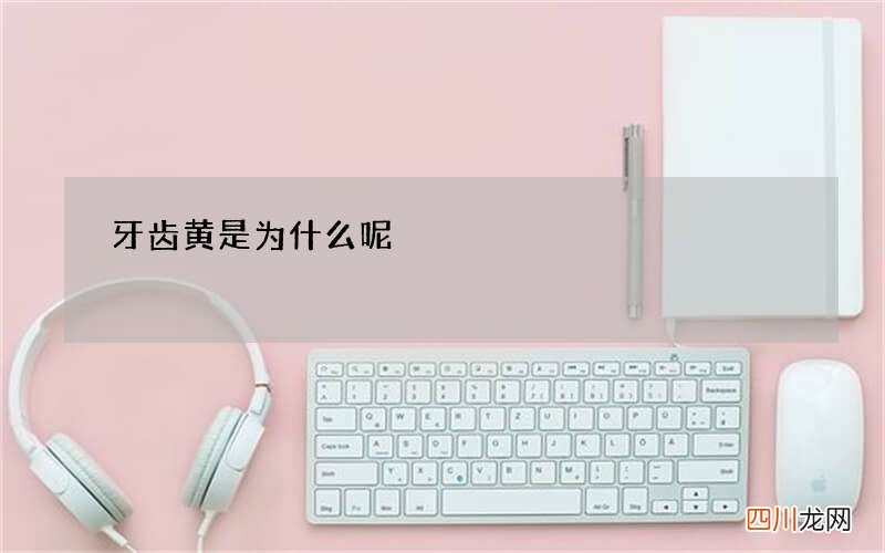 牙齿黄是为什么呢