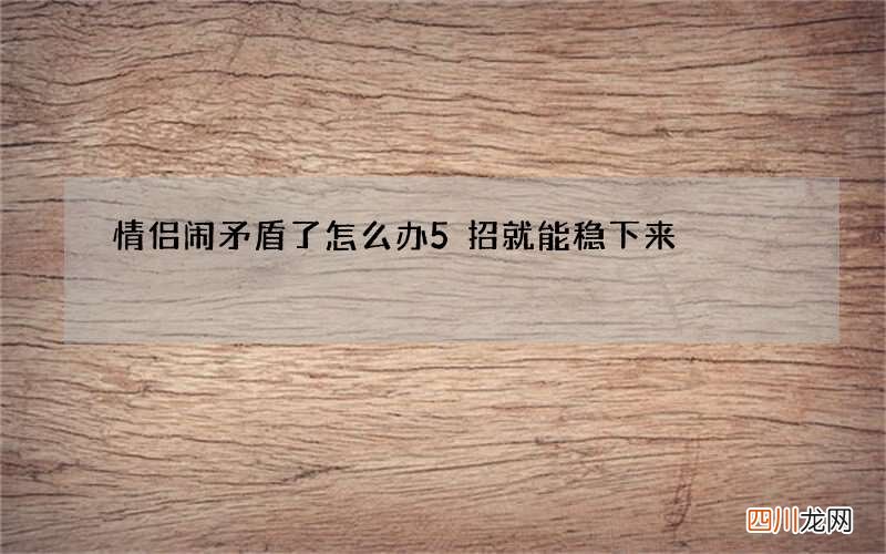 情侣闹矛盾了怎么办 5招就能稳下来