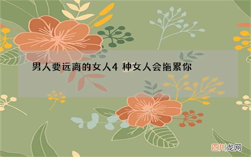 男人要远离的女人 4种女人会拖累你