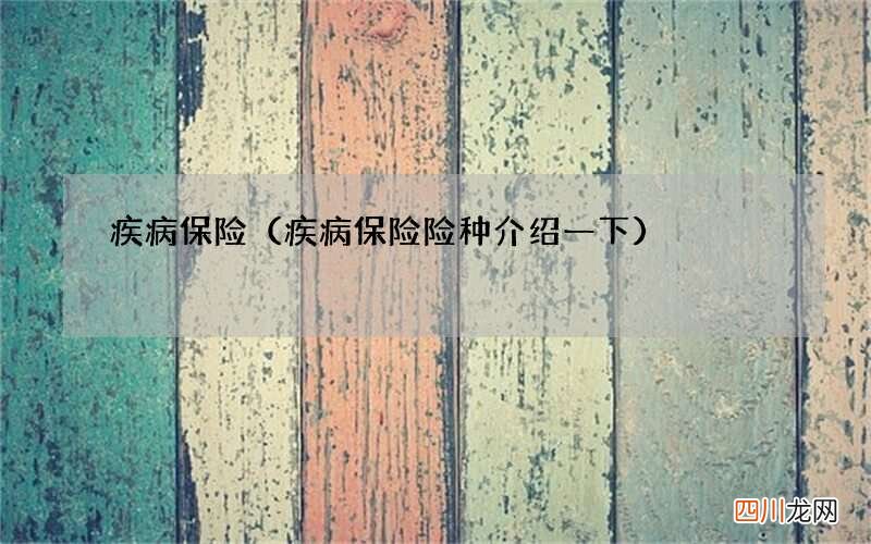 疾病保险险种介绍一下 疾病保险