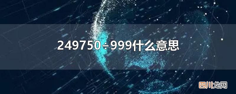 什么意思英文翻译 249750÷999什么意思