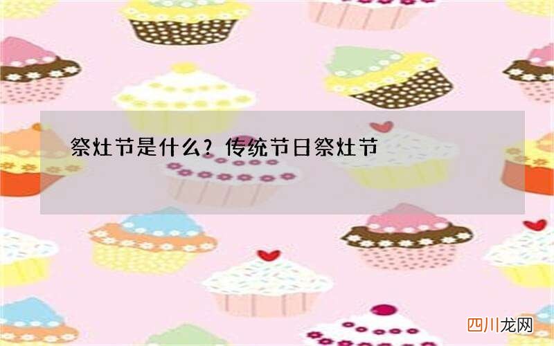 祭灶节是什么？传统节日祭灶节