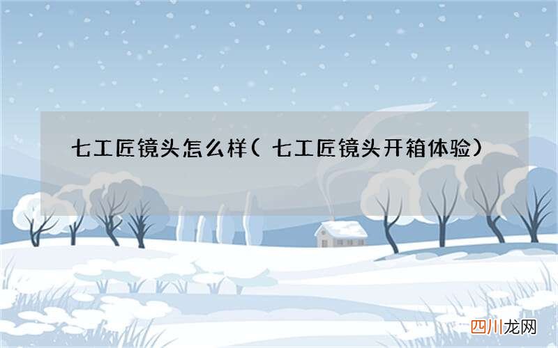 七工匠镜头开箱体验 七工匠镜头怎么样