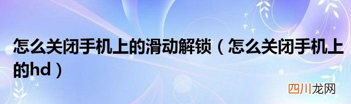 怎么关闭手机上的hd 怎么关闭手机上的滑动解锁