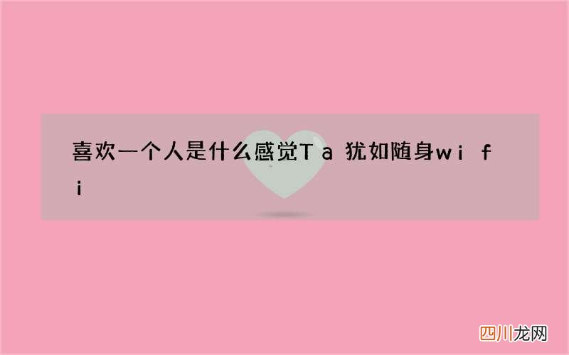 喜欢一个人是什么感觉 Ta犹如随身wifi