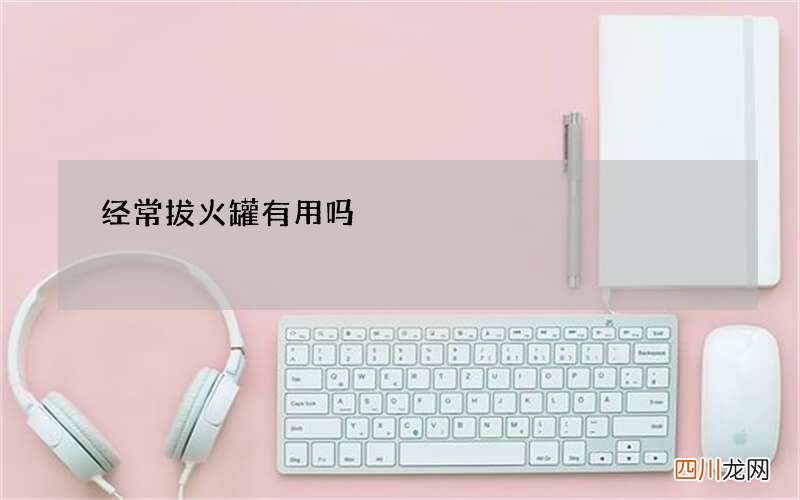 经常拔火罐有用吗
