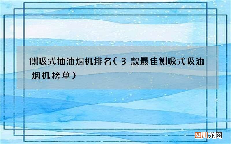 3款最佳侧吸式吸油烟机榜单 侧吸式抽油烟机排名