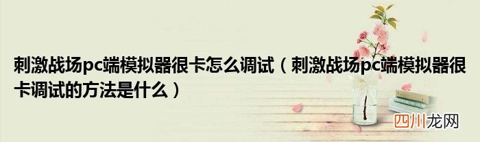 刺激战场pc端模拟器很卡调试的方法是什么 刺激战场pc端模拟器很卡怎么调试