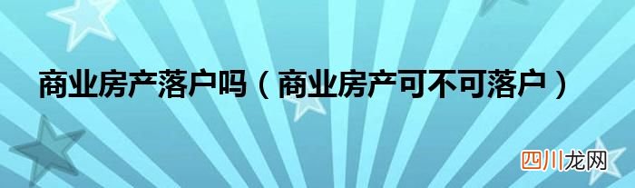 商业房产可不可落户 商业房产落户吗