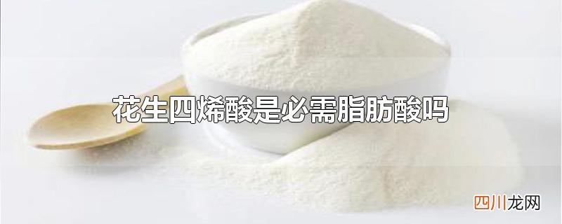 花生四烯酸是必需脂肪酸吗