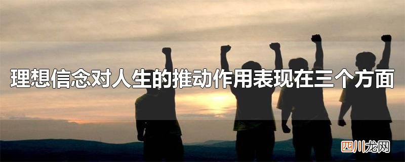 理想信念对人生的推动作用表现在三个方面