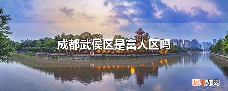 成都武侯区是富人区吗