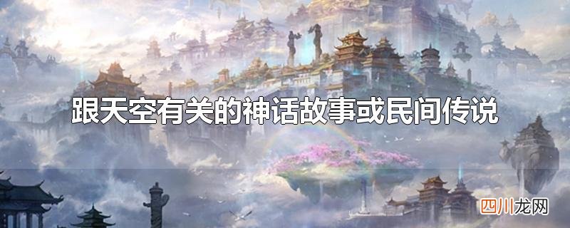 跟天空有关的神话故事或民间传说