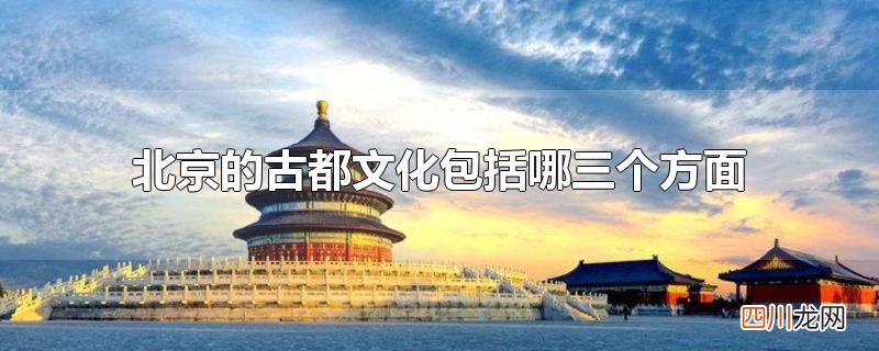 北京的古都文化包括哪三个方面
