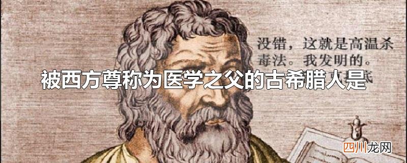 被西方尊称为医学之父的古希腊人是
