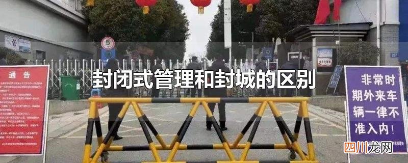 封闭式管理和封城的区别