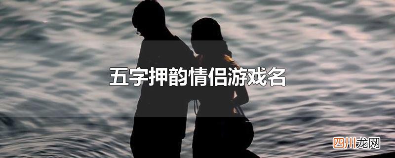 五字押韵情侣游戏名
