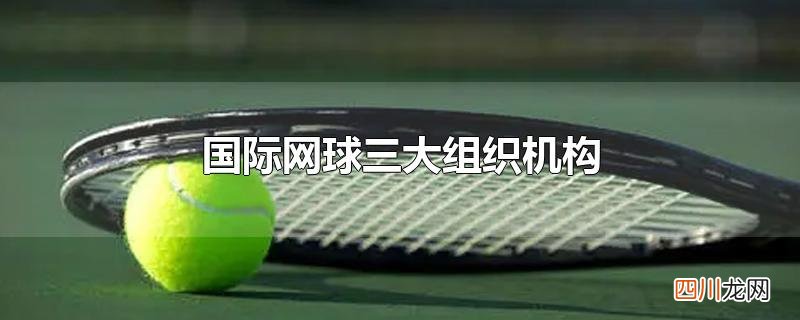 国际网球三大组织机构