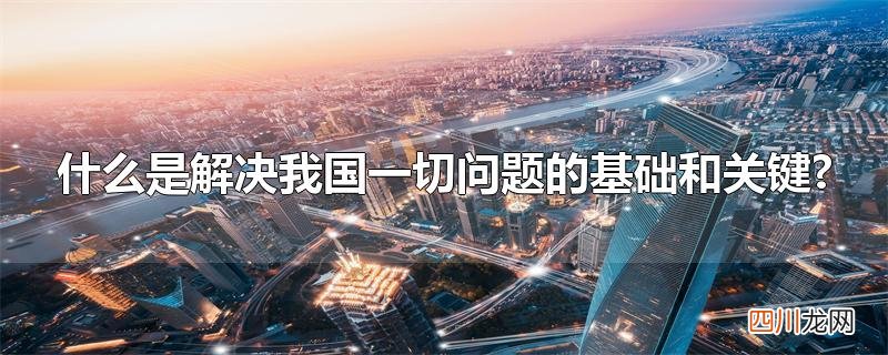 什么是解决我国一切问题的基础和关键?