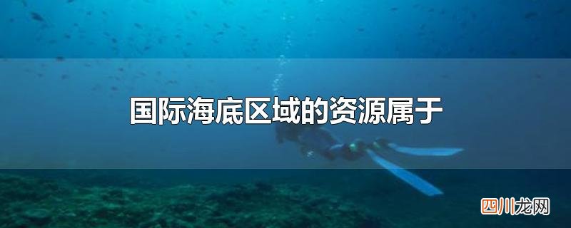 国际海底区域的资源属于