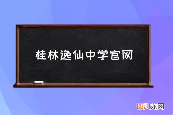 桂林逸仙中学官网 桂林市逸仙中学介绍？