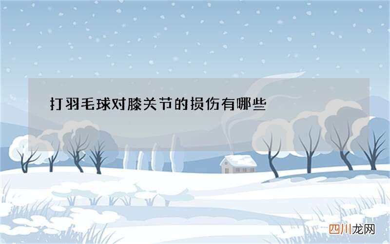 打羽毛球对膝关节的损伤有哪些