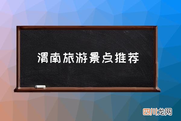 渭南旅游景点推荐 渭南一日游哪里好玩？