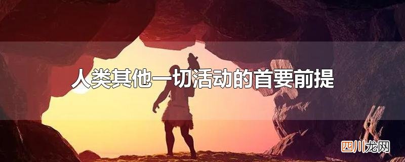人类其他一切活动的首要前提