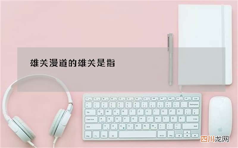 雄关漫道的雄关是指
