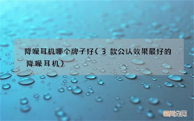 3款公认效果最好的降噪耳机 降噪耳机哪个牌子好