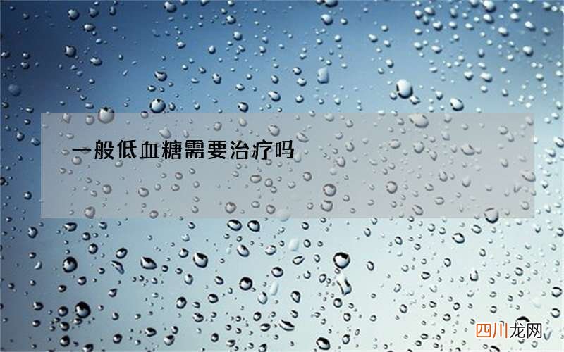 一般低血糖需要治疗吗