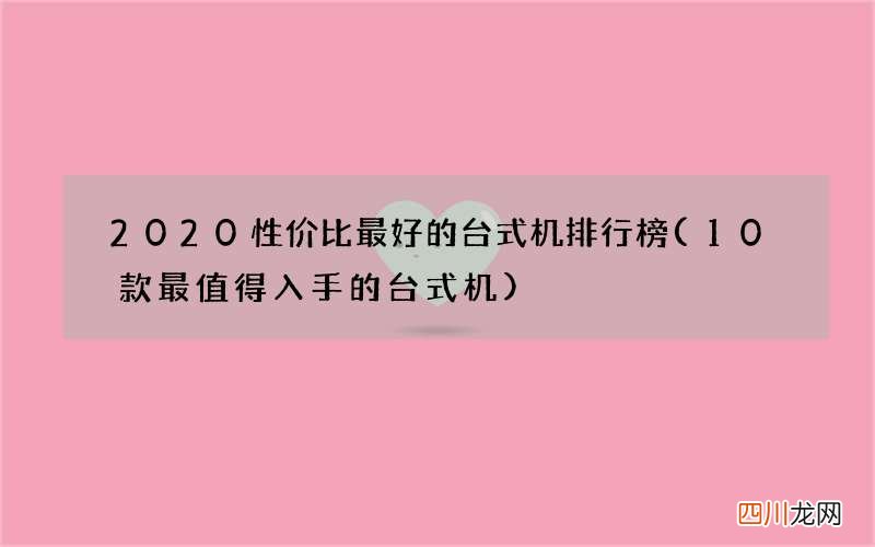 10款最值得入手的台式机 2020性价比最好的台式机排行榜