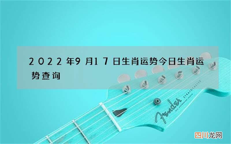 2022年9月17日生肖运势 今日生肖运势查询