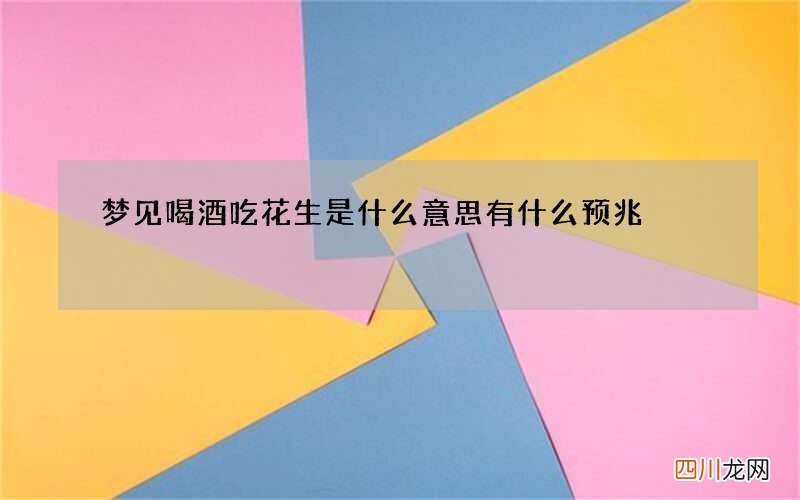 梦见喝酒吃花生是什么意思 有什么预兆