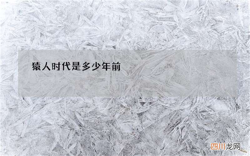 猿人时代是多少年前